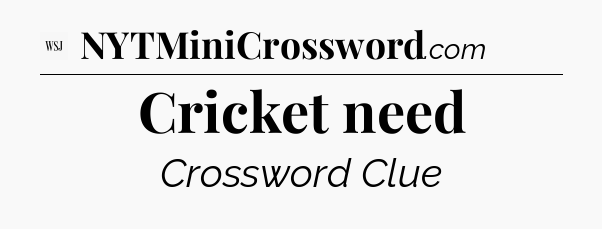 Cricket need - WSJ Crossword