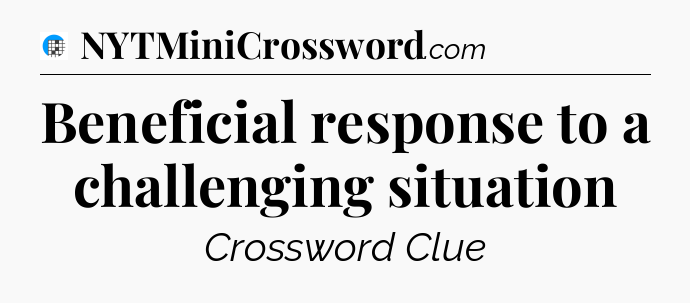 Beneficial response to a challenging situation Crossword Clue