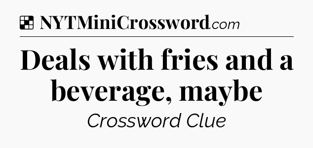Solution: Deals with fries and a beverage, maybe - NYT Crossword