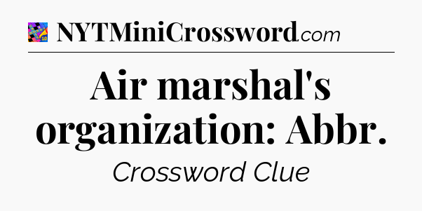 Air marshal's organization: Abbr Crossword Clue