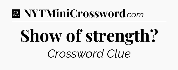 Show of strength - LA Times Crossword