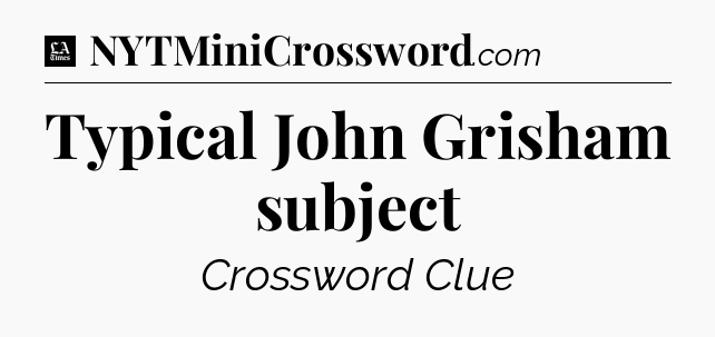 Typical John Grisham subject - LA Times Crossword