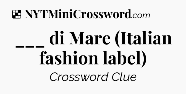 Solution: ___ di Mare (Italian fashion label) - NYT Crossword