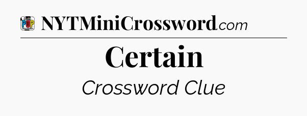 Certain Crossword Clue