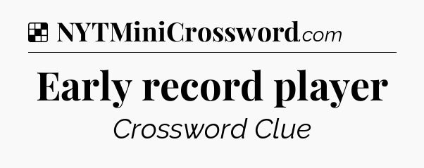 Solution: Early record player - NYT Crossword