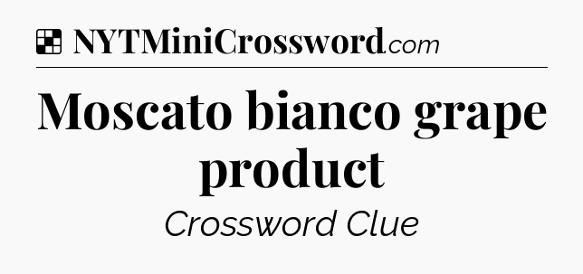 Solution: Moscato bianco grape product - NYT Crossword