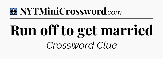 Solution: Run off to get married - NYT Mini Crossword
