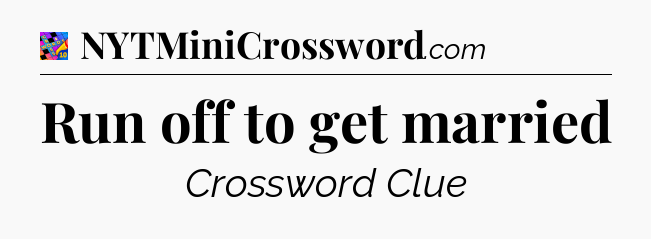Run off to get married Crossword Clue