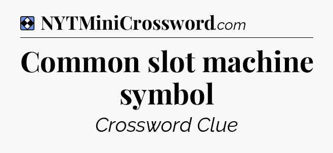Solution: Common slot machine symbol - NYT Mini Crossword