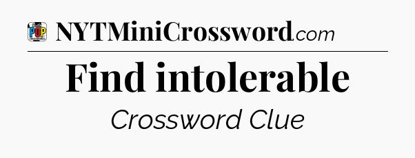 Find intolerable Crossword Clue