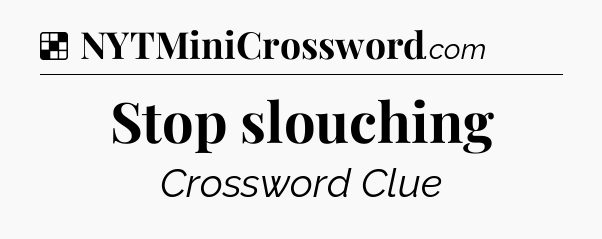 Stop slouching NYT Crossword
