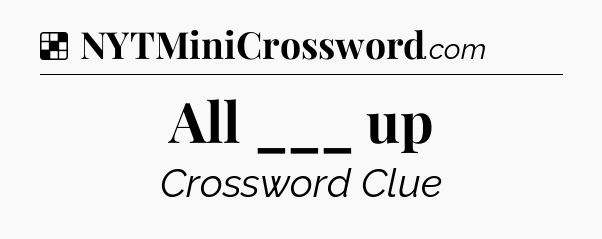 Solution: All ___ up - NYT Crossword