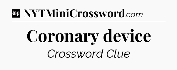 Coronary device Crossword Clue