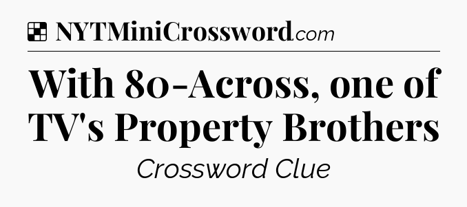 Solution: With 80-Across, one of TV's Property Brothers - NYT Crossword