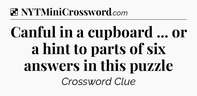 Solution: Canful in a cupboard ... or a hint to parts of six answers in this puzzle - NYT Crossword