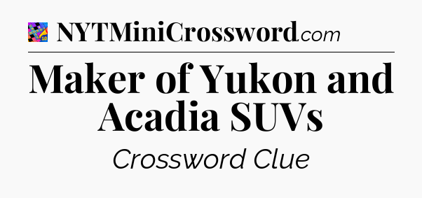 Maker of Yukon and Acadia SUVs Crossword Clue