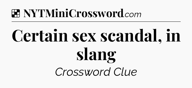 Solution: Certain sex scandal, in slang - NYT Crossword
