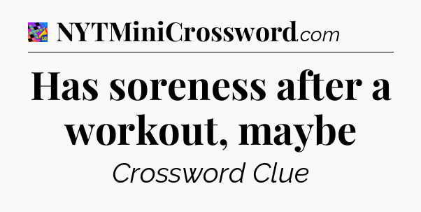 Has soreness after a workout, maybe Crossword Clue
