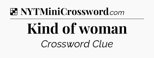 Solution: Kind of woman - NYT Crossword