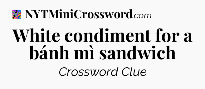 White condiment for a bánh mì sandwich Crossword Clue