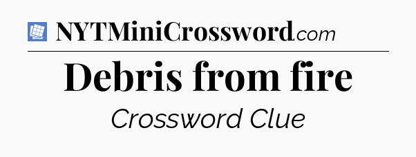 Debris from fire Puzzle Page Crossword Clue