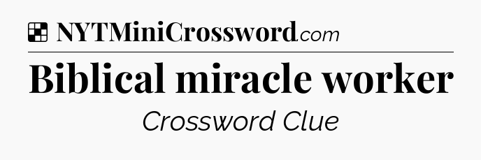 Solution: Biblical miracle worker - NYT Crossword