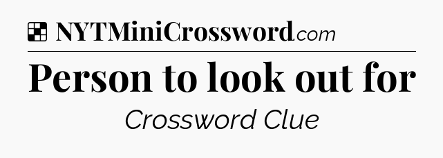 Solution: Person to look out for - NYT Crossword