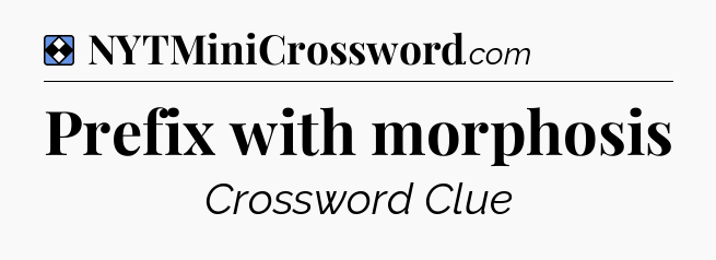 Solution: Prefix with morphosis - NYT Mini Crossword
