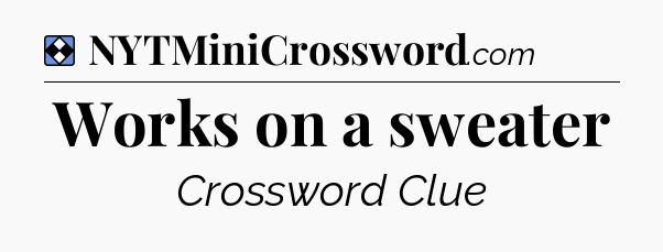 Solution: Works on a sweater - NYT Mini Crossword