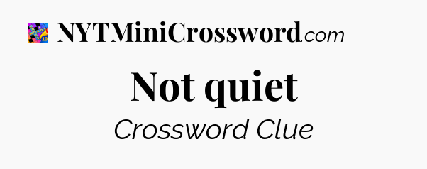 Not quiet Crossword Clue