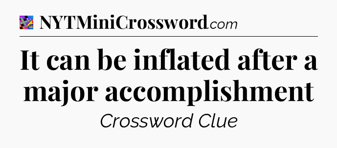 It can be inflated after a major accomplishment Crossword Clue