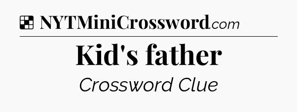 Solution: Kid's father - NYT Crossword