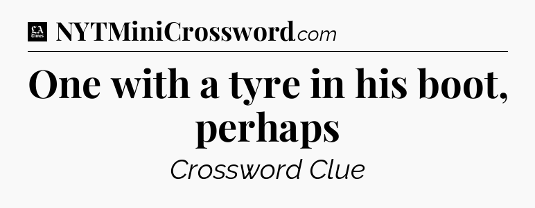 One with a tyre in his boot, perhaps - LA Times Crossword