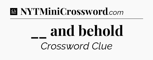 __ and behold - LA Times Crossword