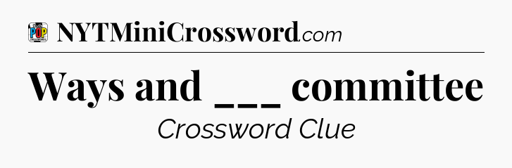 Ways and ___ committee Crossword Clue