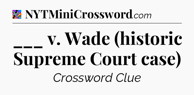 ___ v. Wade (historic Supreme Court case) Crossword Clue