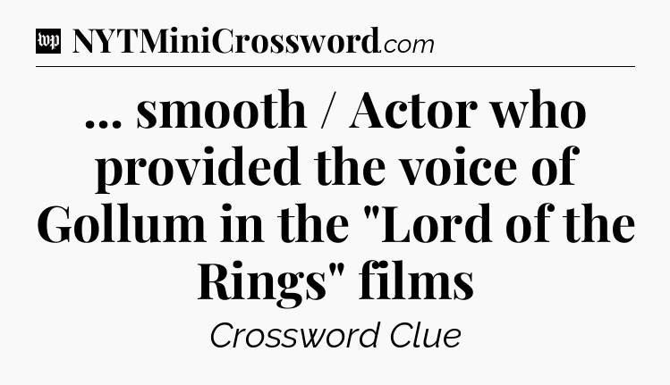 ... smooth / Actor who provided the voice of Gollum in the 
