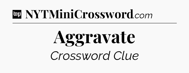 Aggravate Crossword Clue