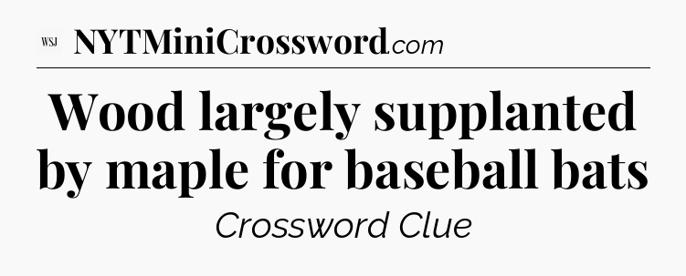 Wood largely supplanted by maple for baseball bats - WSJ Crossword
