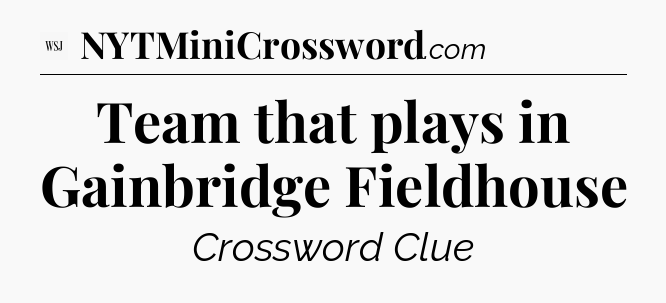 Team that plays in Gainbridge Fieldhouse - WSJ Crossword
