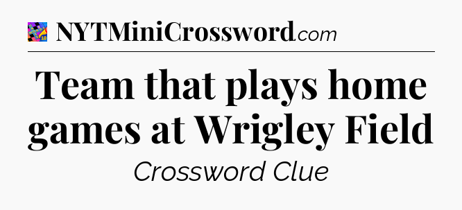 Team that plays home games at Wrigley Field Crossword Clue