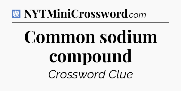 Common sodium compound Puzzle Page Crossword Clue
