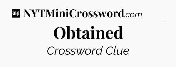 Obtained Crossword Clue