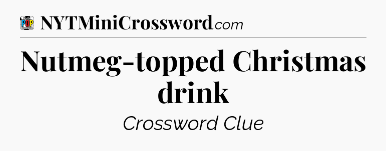 Nutmeg-topped Christmas drink Crossword Clue