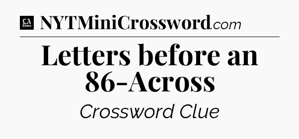 Letters before an 86-Across - LA Times Crossword