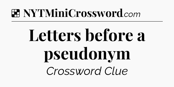 Solution: Letters before a pseudonym - NYT Crossword