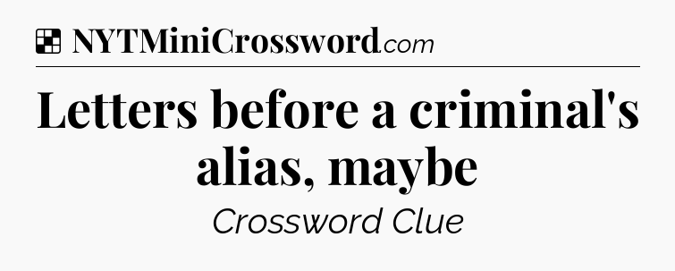 Solution: Letters before a criminal's alias, maybe - NYT Crossword