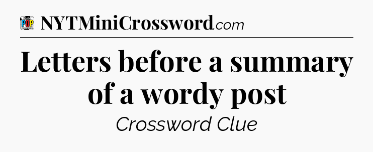 Letters before a summary of a wordy post Crossword Clue