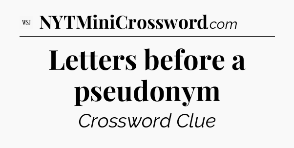 Letters before a pseudonym - WSJ Crossword