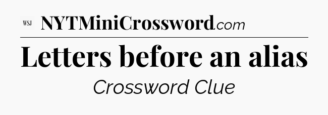 Letters before an alias - WSJ Crossword